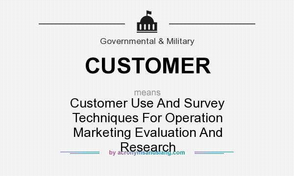 What does CUSTOMER mean? It stands for Customer Use And Survey Techniques For Operation Marketing Evaluation And Research