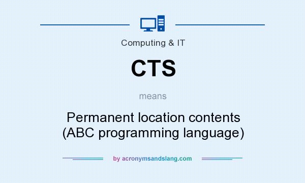 What does CTS mean? It stands for Permanent location contents (ABC programming language)