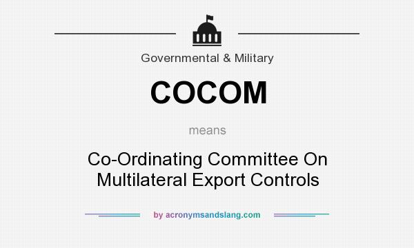 What does COCOM mean? It stands for Co-Ordinating Committee On Multilateral Export Controls