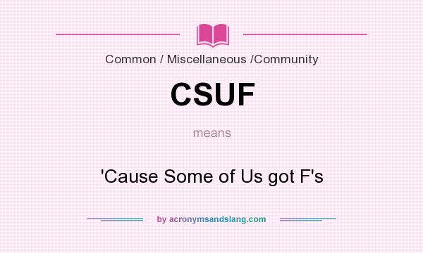 What does CSUF mean? It stands for `Cause Some of Us got F`s