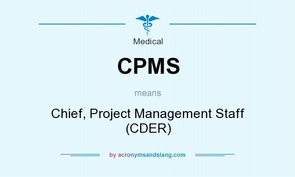 What does CPMS mean? It stands for Chief, Project Management Staff (CDER)