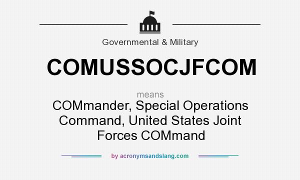 What does COMUSSOCJFCOM mean? It stands for COMmander, Special Operations Command, United States Joint Forces COMmand