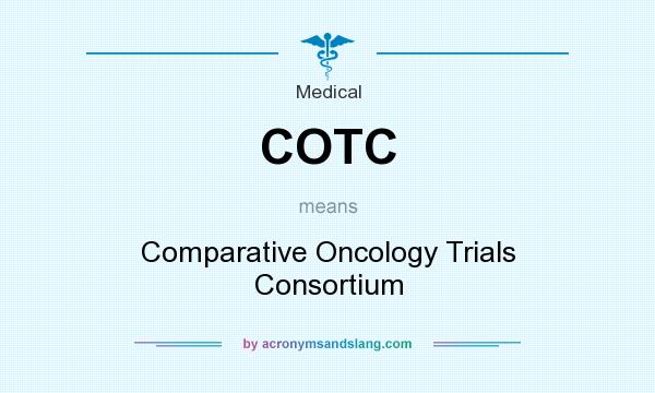 What does COTC mean? It stands for Comparative Oncology Trials Consortium