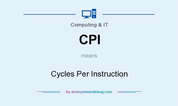 What does CPI mean? It stands for Cycles Per Instruction
