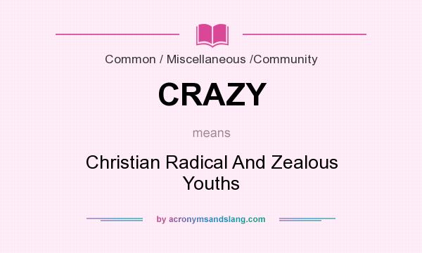 What does CRAZY mean? It stands for Christian Radical And Zealous Youths