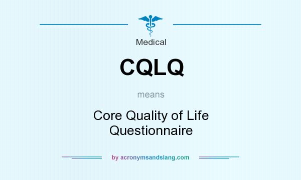 What does CQLQ mean? It stands for Core Quality of Life Questionnaire