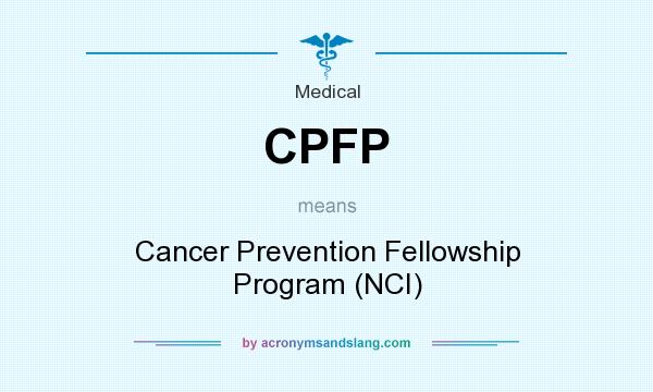What does CPFP mean? It stands for Cancer Prevention Fellowship Program (NCI)