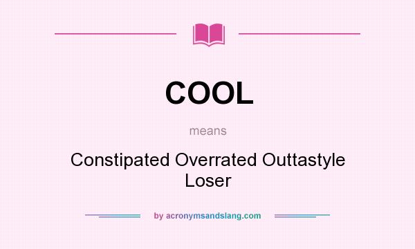 What does COOL mean? It stands for Constipated Overrated Outtastyle Loser