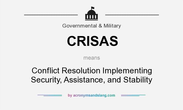 What does CRISAS mean? It stands for Conflict Resolution Implementing Security, Assistance, and Stability