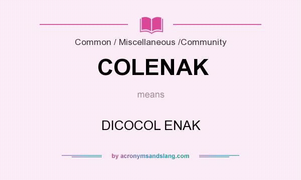 What does COLENAK mean? It stands for DICOCOL ENAK