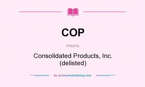 What does COP mean? It stands for Consolidated Products, Inc. (delisted)