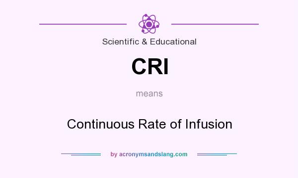 What does CRI mean? It stands for Continuous Rate of Infusion