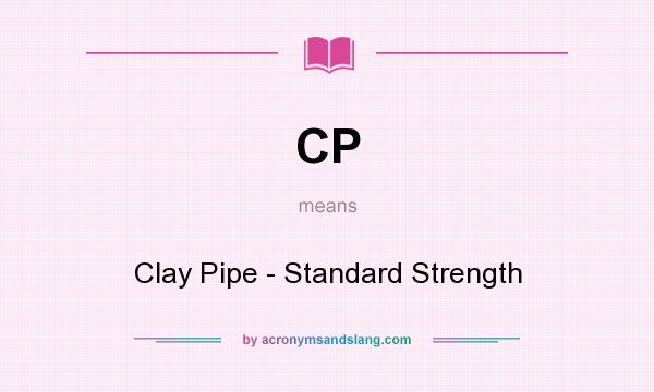 What does CP mean? It stands for Clay Pipe - Standard Strength