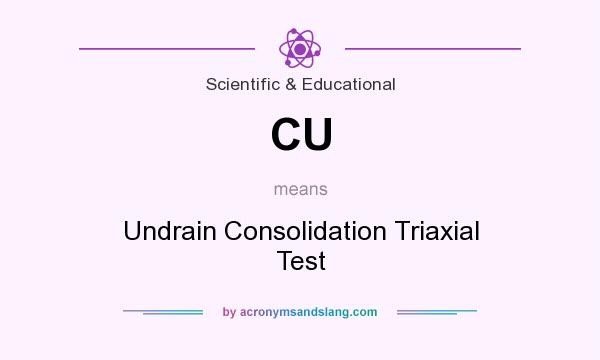What does CU mean? It stands for Undrain Consolidation Triaxial Test