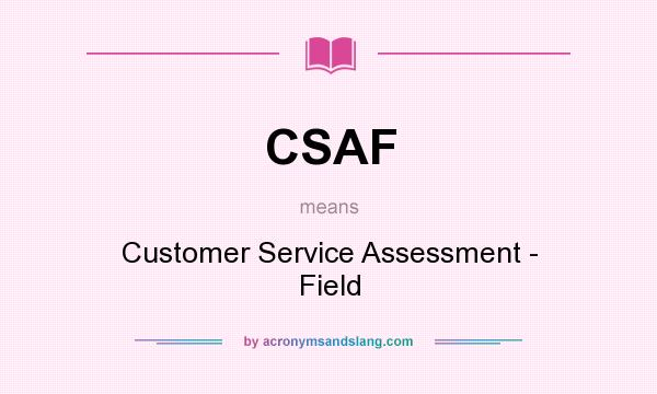 What does CSAF mean? It stands for Customer Service Assessment - Field
