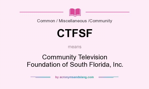 What does CTFSF mean? It stands for Community Television Foundation of South Florida, Inc.