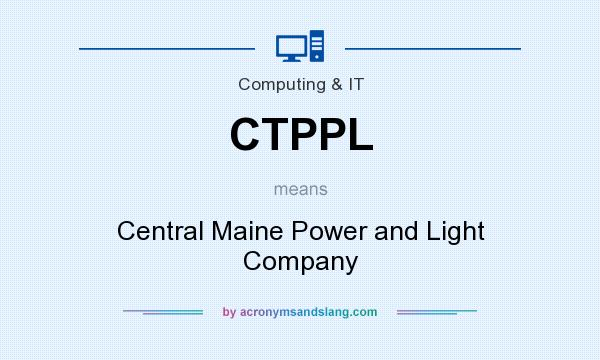 What does CTPPL mean? It stands for Central Maine Power and Light Company