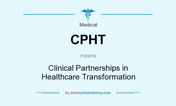 What does CPHT mean? It stands for Clinical Partnerships in Healthcare Transformation