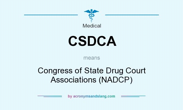 What does CSDCA mean? It stands for Congress of State Drug Court Associations (NADCP)