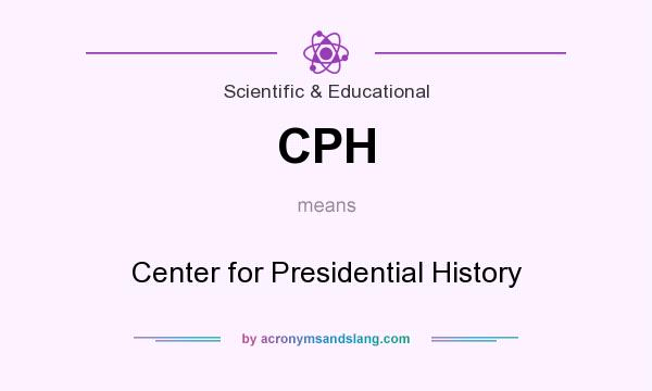 What does CPH mean? It stands for Center for Presidential History