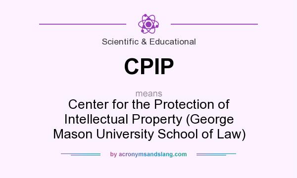 What does CPIP mean? It stands for Center for the Protection of Intellectual Property (George Mason University School of Law)