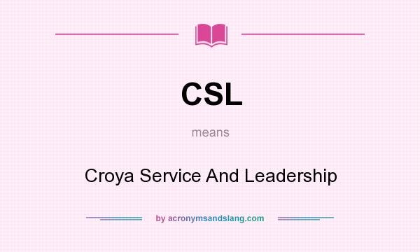 What does CSL mean? It stands for Croya Service And Leadership