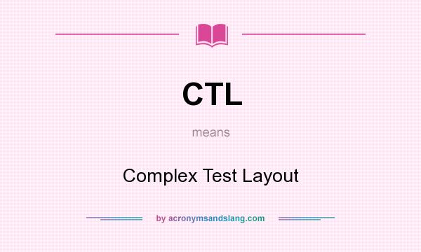 What does CTL mean? It stands for Complex Test Layout