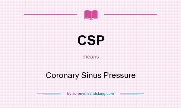 What does CSP mean? It stands for Coronary Sinus Pressure