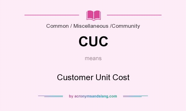 What does CUC mean? It stands for Customer Unit Cost