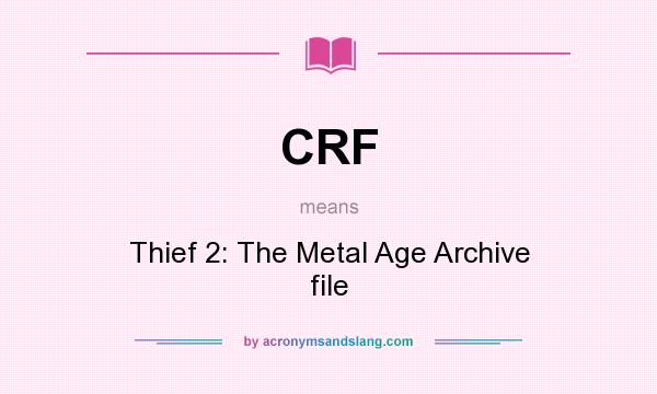What does CRF mean? It stands for Thief 2: The Metal Age Archive file