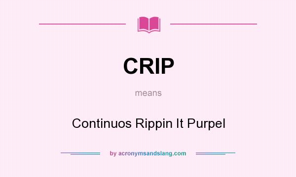 What does CRIP mean? It stands for Continuos Rippin It Purpel