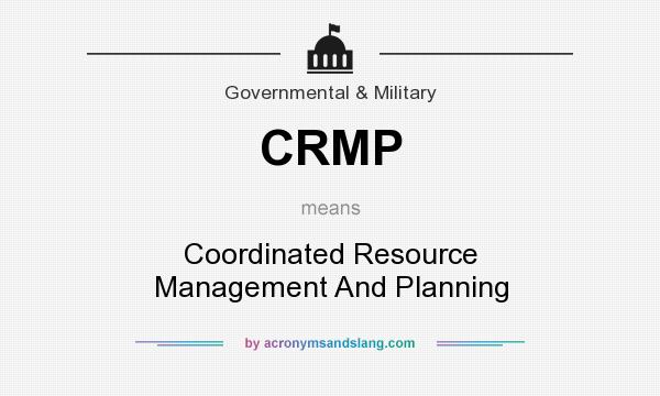 What does CRMP mean? It stands for Coordinated Resource Management And Planning