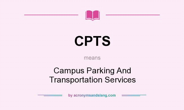 What does CPTS mean? It stands for Campus Parking And Transportation Services