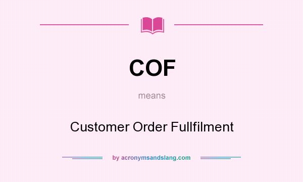 What does COF mean? It stands for Customer Order Fullfilment