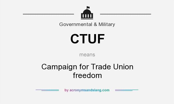 What does CTUF mean? It stands for Campaign for Trade Union freedom