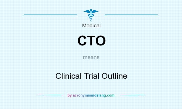 What does CTO mean? It stands for Clinical Trial Outline