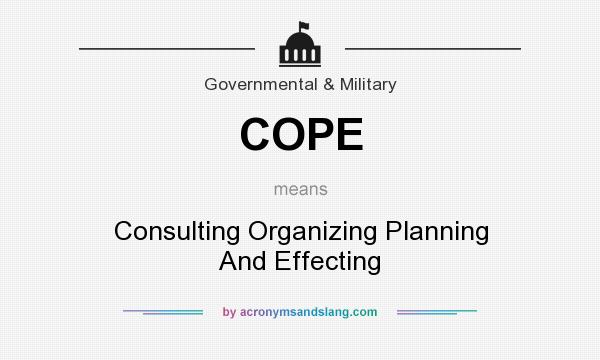 What does COPE mean? It stands for Consulting Organizing Planning And Effecting
