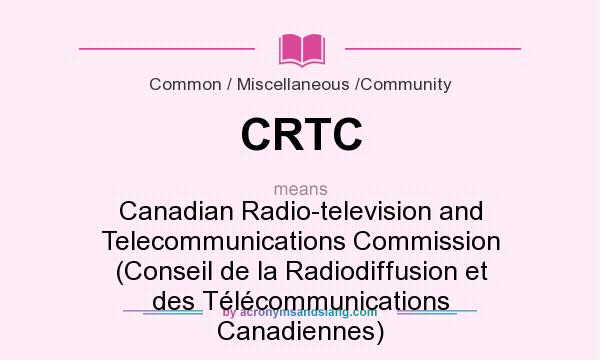 What does CRTC mean? It stands for Canadian Radio-television and Telecommunications Commission (Conseil de la Radiodiffusion et des Télécommunications Canadiennes)
