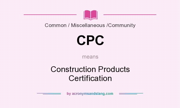 What does CPC mean? It stands for Construction Products Certification