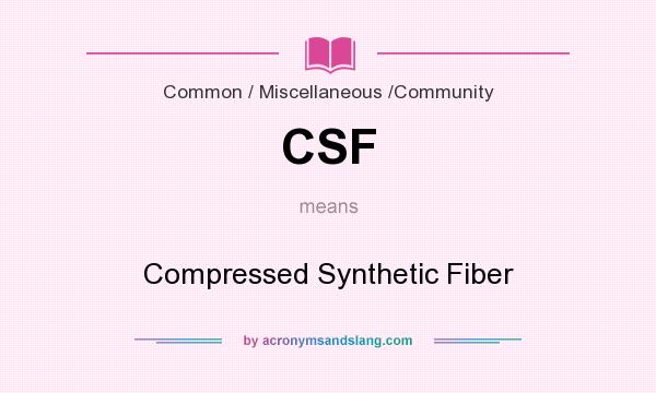 What does CSF mean? It stands for Compressed Synthetic Fiber