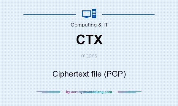 What does CTX mean? It stands for Ciphertext file (PGP)