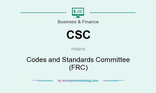 What does CSC mean? It stands for Codes and Standards Committee (FRC)