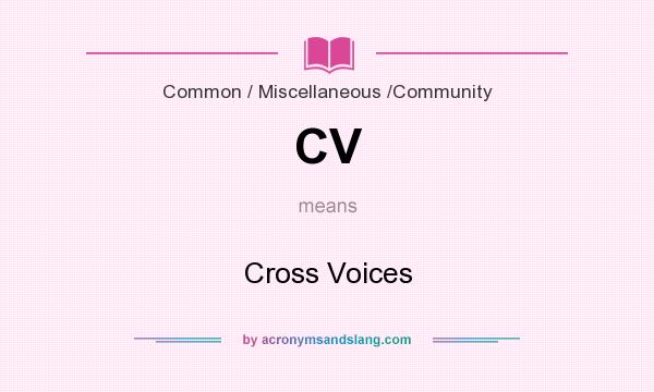 What does CV mean? It stands for Cross Voices
