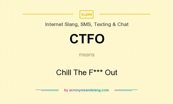 What does CTFO mean? It stands for Chill The F*** Out