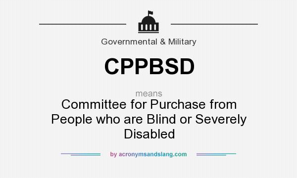 What does CPPBSD mean? It stands for Committee for Purchase from People who are Blind or Severely Disabled