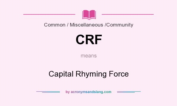 What does CRF mean? It stands for Capital Rhyming Force
