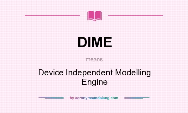 What does DIME mean? It stands for Device Independent Modelling Engine