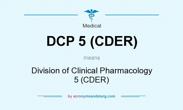 What does DCP 5 (CDER) mean? It stands for Division of Clinical Pharmacology 5 (CDER)