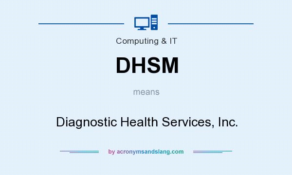 What does DHSM mean? It stands for Diagnostic Health Services, Inc.