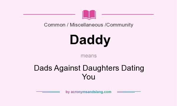 What does Daddy mean? It stands for Dads Against Daughters Dating You